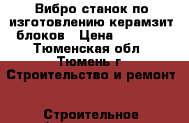 Вибро-станок по изготовлению керамзит блоков › Цена ­ 25 000 - Тюменская обл., Тюмень г. Строительство и ремонт » Строительное оборудование   . Тюменская обл.